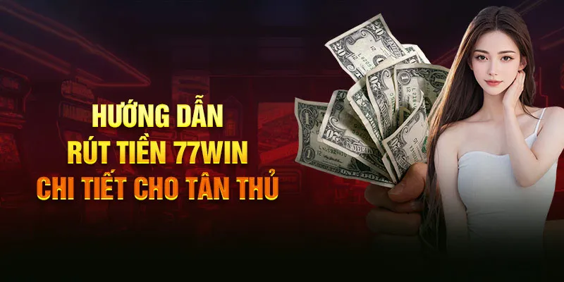 Hướng dẫn cụ thể từng bước để rút thưởng từ nhà cái 77win