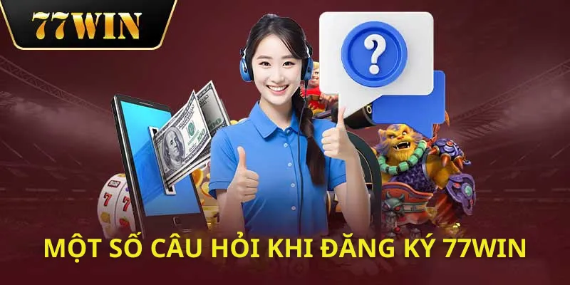 Một số câu hỏi thường gặp khi đăng ký tài khoản tại nhà cái 77win