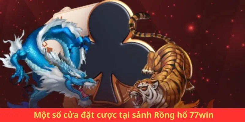 Một số cửa đặt cược tại sảnh Rồng hổ 77win