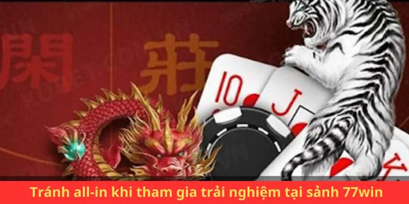 Tránh all-in khi tham gia trải nghiệm tại sảnh 77win