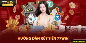 Rút tiền 77Win - Hướng Dẫn Rút Thưởng Từ Nhà Cái Nhanh Chóng