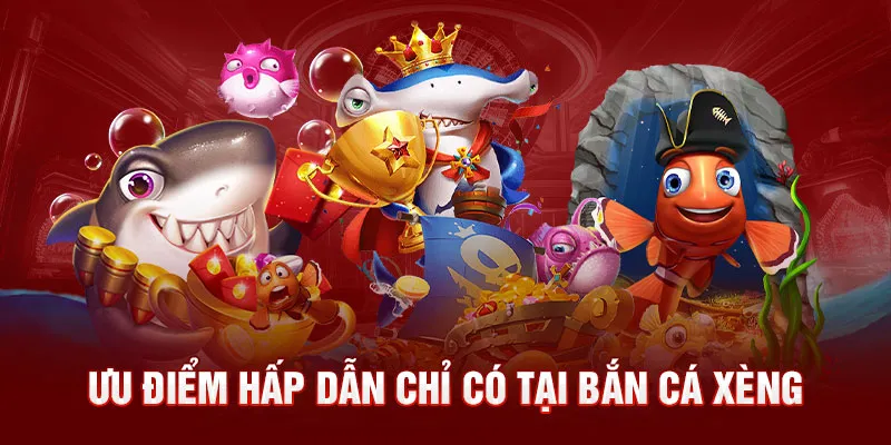 Ưu điểm trong tựa game bắn cá xèng