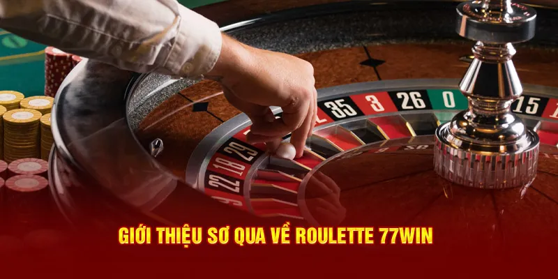 Giới thiệu sơ qua về tựa game cực hot Roulette 77Win 