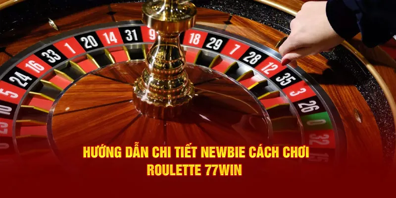 Hướng dẫn chi tiết cách chơi roulette 77Win cho anh em tân binh