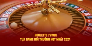 Roulette 77Win - Tựa Game Đổi Thưởng Hot Hàng Đầu 2024