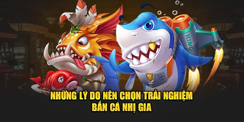 Những lý do nên chơi bắn cá nhị gia 77WIN